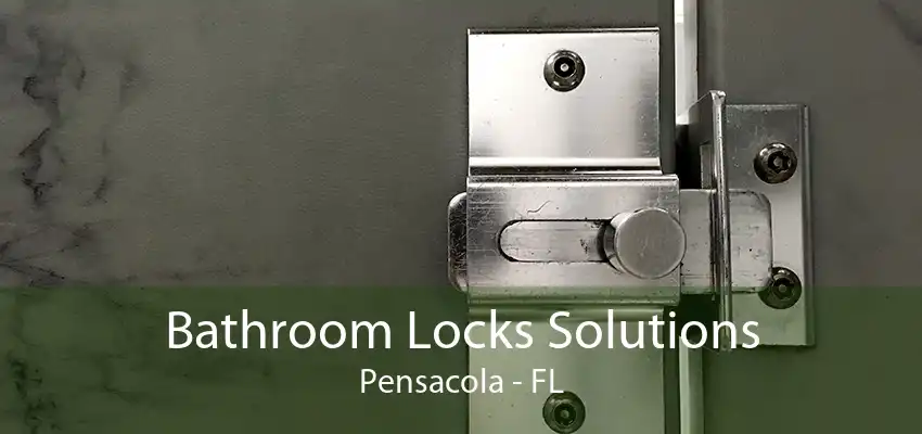 Bathroom Locks Solutions Pensacola - FL