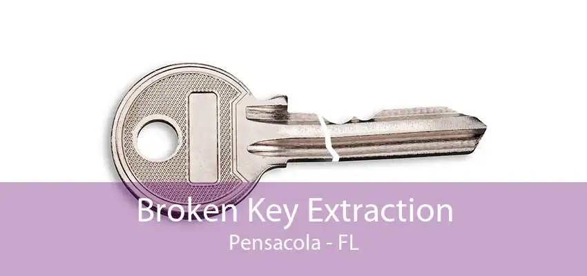 Broken Key Extraction Pensacola - FL