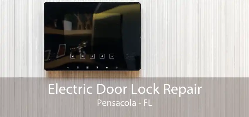 Electric Door Lock Repair Pensacola - FL