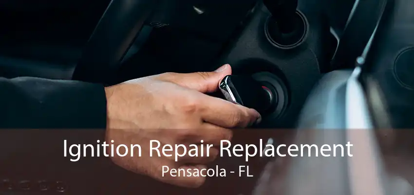 Ignition Repair Replacement Pensacola - FL